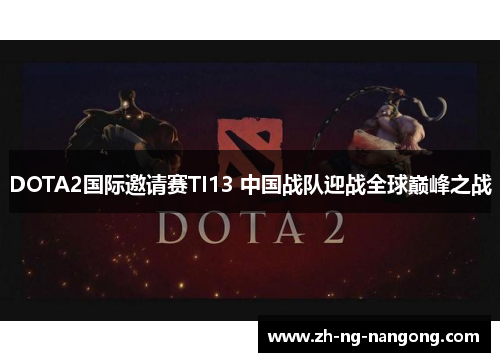 DOTA2国际邀请赛TI13 中国战队迎战全球巅峰之战 DOTA2国际邀请赛TI13 中国战队迎战全球巅峰之战